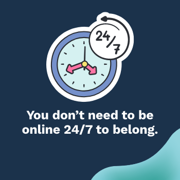 Illustration of a clock with the text: ‘You don’t need to be online 24/7 to belong.’